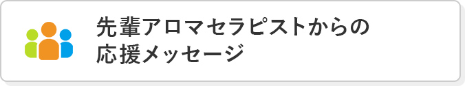 先輩アロマセラピストからの応援メッセージ